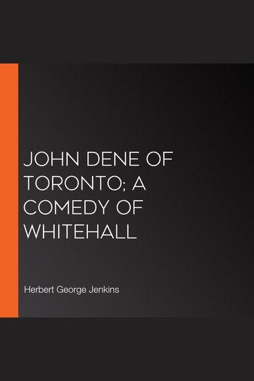 John Dene of Toronto; a Comedy of Whitehall - cover