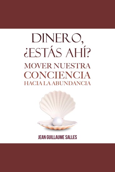 Dinero ¿estás ahí?: Mover nuestra conciencia hacia la abundancia - cover