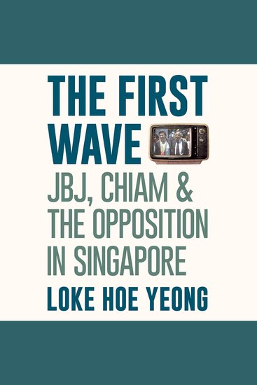 First Wave The: JBJ Chiam & the Opposition in Singapore - cover