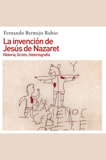 La invención de Jesús de Nazaret Historia ficción historiografía - cover