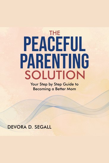 The Peaceful Parenting Solution - Your Step by Step Guide to Becoming a Better Mom - cover