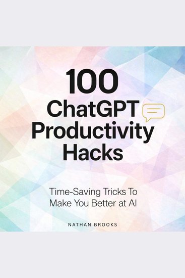 100 ChatGPT Productivity Hacks - Time-Saving Tricks To Make You Better at AI - cover