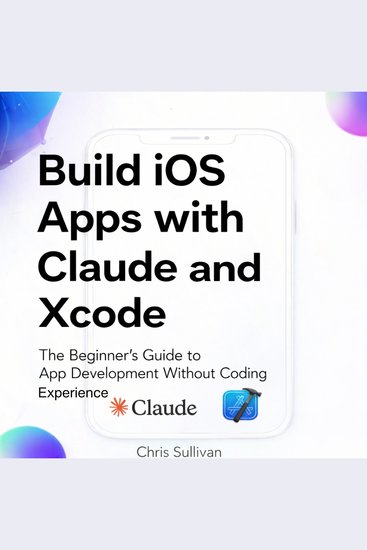 Build iOS Apps with Claude and Xcode - The Beginner's Guide to App Development Without Coding Experience - cover