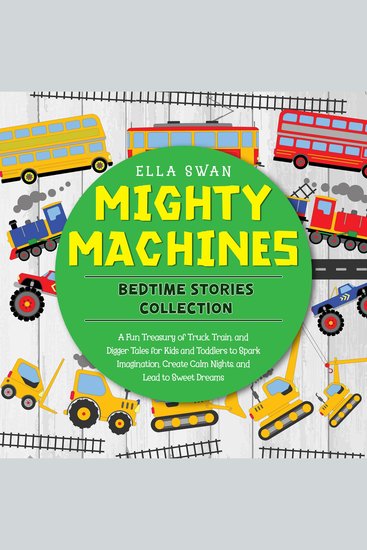 Mighty Machines Bedtime Stories Collection: A Fun Treasury of Truck Train and Digger Tales for Kids and Toddlers to Spark Imagination Create Calm Nights and Lead to Sweet Dreams - cover