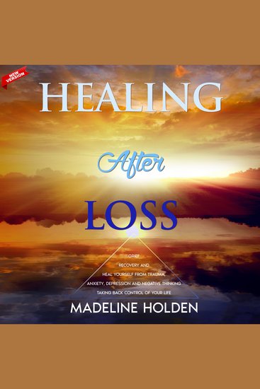 Healing After Loss - Grief Recovery and Heal Yourself From Trauma Anxiety Depression and Negative Thinking - Taking Back the Control of Your Life New Version - cover