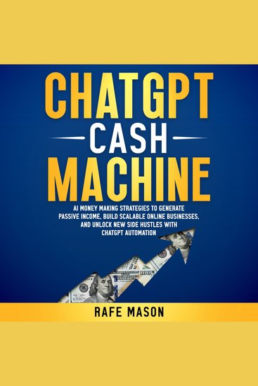 ChatGPT Cash Machine: AI Money Making Strategies to Generate Passive Income Build Scalable Online Businesses and Unlock New Side Hustles with ChatGPT Automation - cover