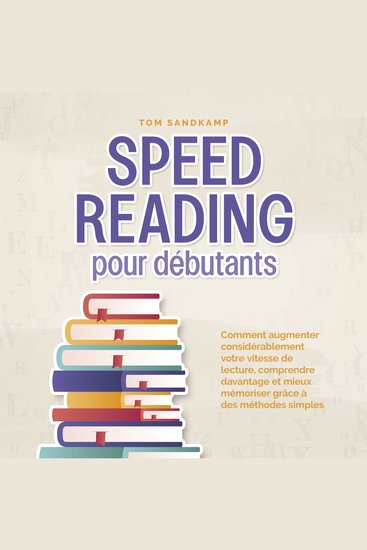 Speed Reading pour débutants: Comment augmenter considérablement votre vitesse de lecture comprendre davantage et mieux mémoriser grâce à des méthodes simples - cover
