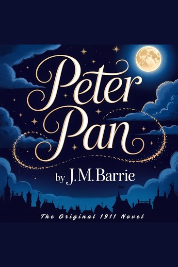 Peter Pan - Peter and Wendy by J M Barrie - The Original 1911 Classic Children’s Fantasy Adventure - cover