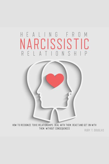 HEALING FROM NARCISSISTIC RELATIONSHIP - How to Recognize Toxic Relationships Deal with Them React and Get On with Them Without Consequences - cover