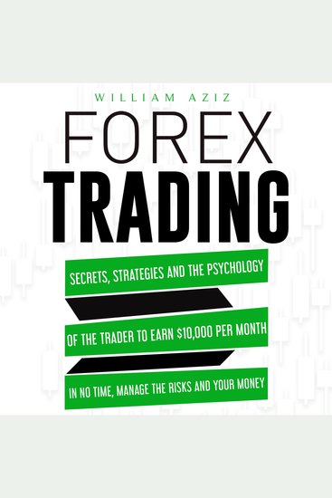 FOREX TRADING - Secrets Strategies and the Psychology of the Trader to Earn $10000 per Month in No Time Manage the RiskS and Your Money - cover