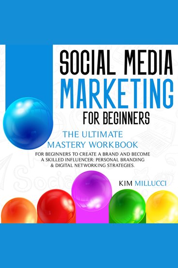 SOCIAL MEDIA MARKETING FOR BEGINNERS - The Ultimate Mastery Workbook for Beginners to Create a Brand and Become a Skilled Influencer: Personal Branding & Digital Networking Strategies - cover