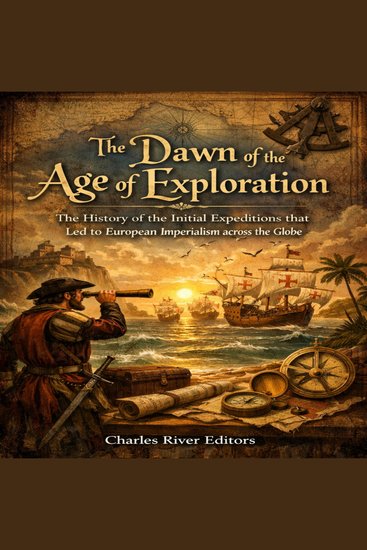 Dawn of the Age of Exploration The: The History of the Initial Expeditions that Led to European Imperialism across the Globe - cover