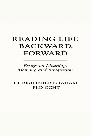 READING LIFE BACKWARD FORWARD - Essays on Meaning Memory and Integration - cover