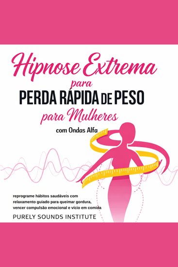 Hipnose Extrema para Perda Rápida de Peso para Mulheres: Reprograme Hábitos Saudáveis com Relaxamento Guiado para Queimar Gordura Vencer Compulsão Emocional e Vício em Comida - cover