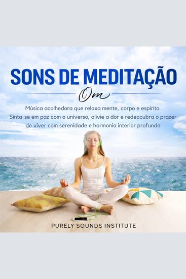 Sons de Meditação Om: Música Acolhedora que Relaxa Mente Corpo e Espírito Sinta-se em Paz com o Universo Alivie a Dor e Redescubra o Prazer de Viver com Serenidade e Harmonia Interior Profunda - cover