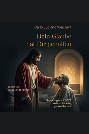 Dein Glaube hat dir geholfen - Erfahrungen mit GOTT in der spirituellen Hypnosetherapie - cover