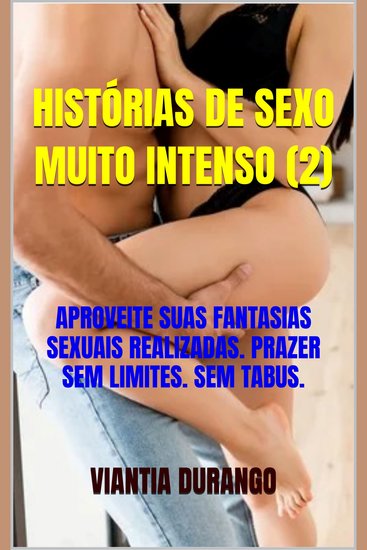 Histórias de sexo muito intenso (2) - aproveite suas fantasias sexuais realizadas prazer sem limites sem tabus - cover