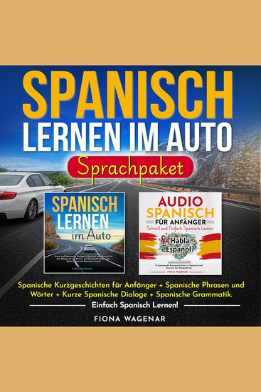 Spanisch Lernen im Auto - Sprachpaket - Spanische Kurzgeschichten für Anfänger + Spanische Phrasen und Wörter + Kurze Spanische Dialoge + Spanische Grammatik Einfach Spanisch Lernen! - cover