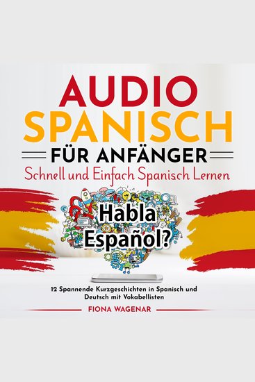 Audio Spanisch für Anfänger - Schnell und Einfach Spanisch Lernen - 12 Spannende Kurzgeschichten in Spanisch und Deutsch mit Vokabellisten - cover