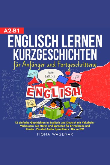 Englisch Lernen: Kurzgeschichten für Anfänger und Fortgeschrittene - A2-B1 - 12 einfache Geschichten in Englisch und Deutsch mit Vokabeln - Verbessern Sie Hören und Sprechen für Erwachsene und Kinder - Parallel Audio Sprachkurs - Bis zu B2! - cover