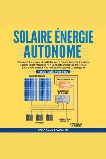Solaire Énergie Autonome - Comment Concevoir et Installer Votre Propre Système D'énergie Solaire Photovoltaïque non Connecté au Réseau Électrique pour Votre Maison vos Fourgonnettes vos Camping-car - Rendu Facile Pour Tous - cover