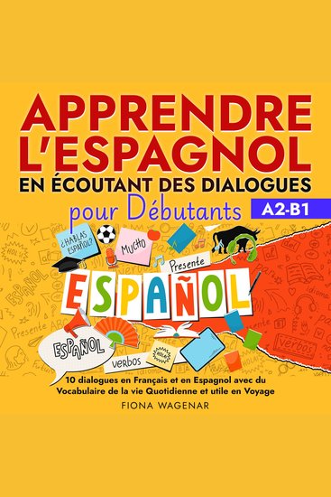 Apprendre l'espagnol en écoutant des dialogues pour Débutants A2-B1 - 10 dialogues en Français et en Espagnol avec du Vocabulaire de la vie Quotidienne et utile en Voyage - cover