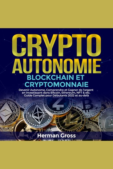 CRYPTO AUTONOMIE - BLOCKCHAIN ET CRYPTOMONNAIE - Devenir Autonome Comprendre et Gagner de l'argent en Investissant dans Bitcoin Ethereum NFT & etc - Guide Complet pour Débutants 2022 et au-delà - cover
