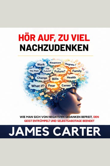 Hör auf zu viel nachzudenken - Wie man sich von negativen Gedanken befreit den Geist entrümpelt und Selbstsabotage beendet - cover