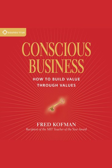 Conscious Business - How to Build Value Through Values - cover