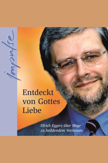 Entdeckt von Gottes Liebe - Ulrich Eggers über Wege zu heilendem Vertrauen - cover