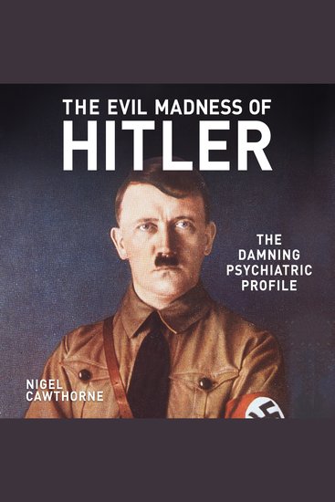 The Evil Madness of Hitler - The Damning Psychiatric Profile - cover