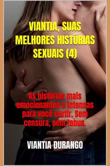 VIANTIA SUAS MELHORES HISTÓRIAS SEXUAIS (4) - As histórias mais emocionantes e intensas para você curtir Sem censura sem tabus - cover