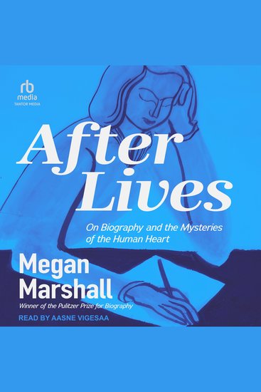 After Lives - On Biography and the Mysteries of the Human Heart - cover