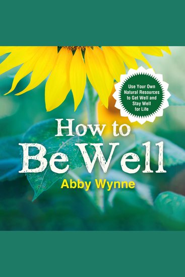 How To Be Well - Use Your Own Natural Resources to Get Well and Stay Well for Life - cover