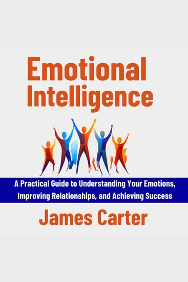 Emotional intelligence - A Practical Guide to Understanding Your Emotions Improving Relationships and Achieving Success - cover