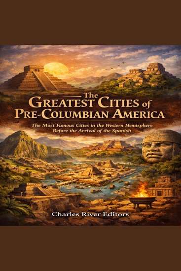 Greatest Cities of Pre-Columbian America The: The Most Famous Cities in the Western Hemisphere Before the Arrival of the Spanish - cover