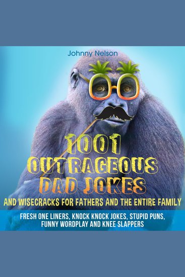 1001 Outrageous Dad Jokes and Wisecracks for Fathers and the entire family - Fresh One Liners Knock Knock Jokes Stupid Puns Funny Wordplay and Knee Slappers - cover