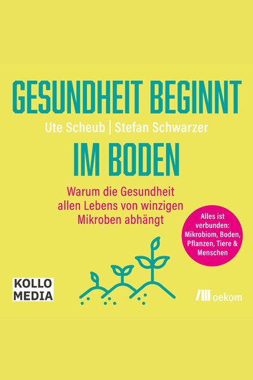 Gesundheit beginnt im Boden - Warum die Gesundheit allen Lebens von winzigen Mikroben abhängt - cover