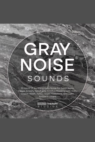 Gray Noise Sounds: 15 Hours of Soothing Gray Noise for Deep Sleep Focus Anxiety Relief and Tinnitus Masking with Rain Ocean Wash Forest Night Fireplace and Calm Ambient Layers - cover