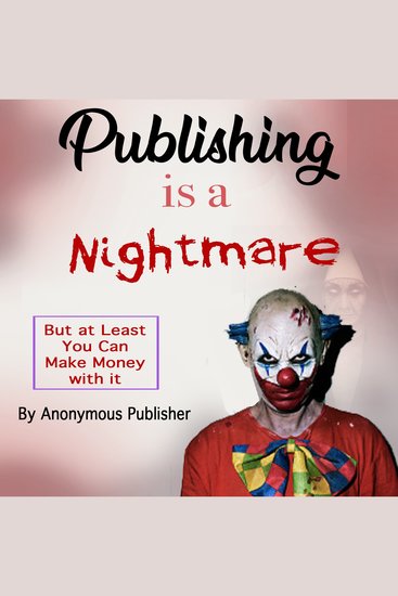 Publishing Is a Nightmare - But at Least You Can Make Money with it - cover