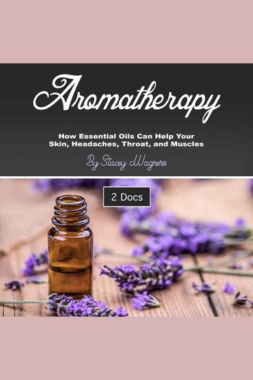 Aromatherapy - How Essential Oils Can Help Your Skin Headaches Throat and Muscles - cover