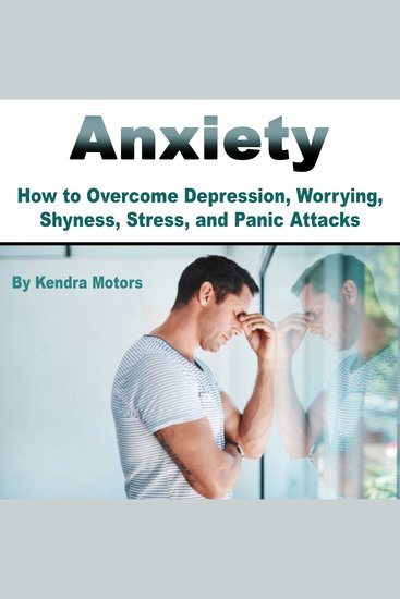 Anxiety - How to Overcome Depression Worrying Shyness Stress and Panic Attacks - cover