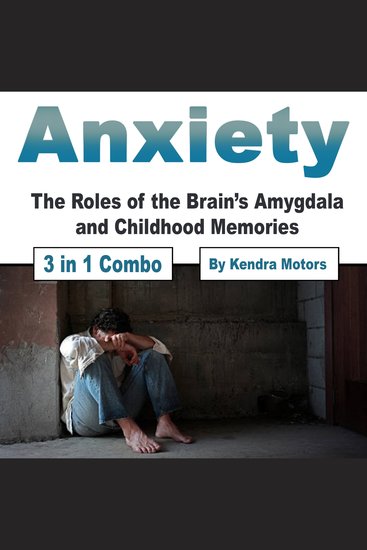 Anxiety - The Roles of the Brain’s Amygdala and Childhood Memories - cover