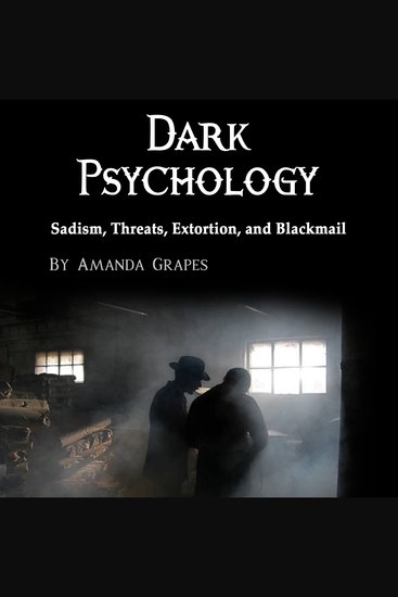 Dark Psychology - Sadism Threats Extortion and Blackmail - cover