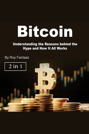 Bitcoin - Understanding the Reasons behind the Hype and How It All Works - cover