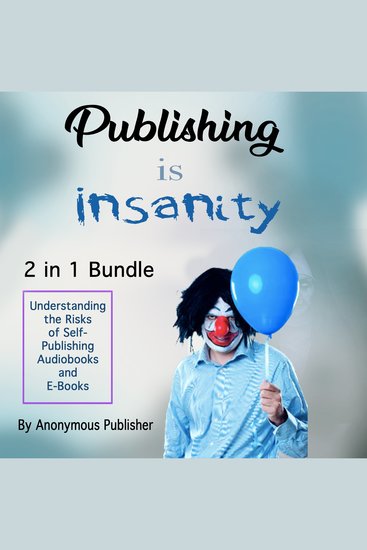 Publishing Is Insanity - Understanding the Risks of Self-Publishing Audiobooks and E-Books - cover