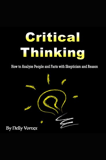 Critical Thinking - How to Analyze People and Facts with Skepticism and Reason - cover