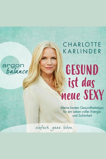 Gesund ist das neue Sexy - Meine besten Gesundheitstipps für ein Leben voller Energie und Schönheit (Autorinnenlesung) - cover