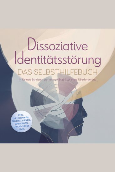 Dissoziative Identitätsstörung - Das Selbsthilfebuch: In kleinen Schritten zur inneren Stabilität ohne Überforderung - inkl 36 Techniken Notfallplänen Workbook Audio-Guide uvm - cover