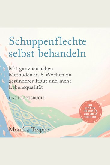 Schuppenflechte selbst behandeln – Das Praxisbuch: Mit ganzheitlichen Methoden in 6 Wochen zu gesünderer Haut und mehr Lebensqualität– inkl Rezepten Checklisten Anti-Stress-Tools uvm - cover